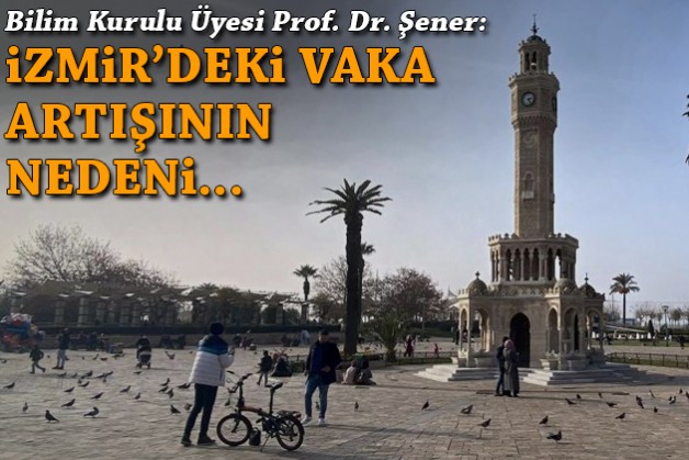 Bilim Kurulu Üyesi Prof. Dr. Şener: İzmir'deki vaka artışının nedeni...