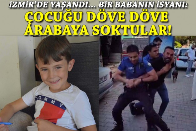 İzmir'de yaşandı... Bir babanın isyanı: Döve döve çocuğu arabaya soktular!