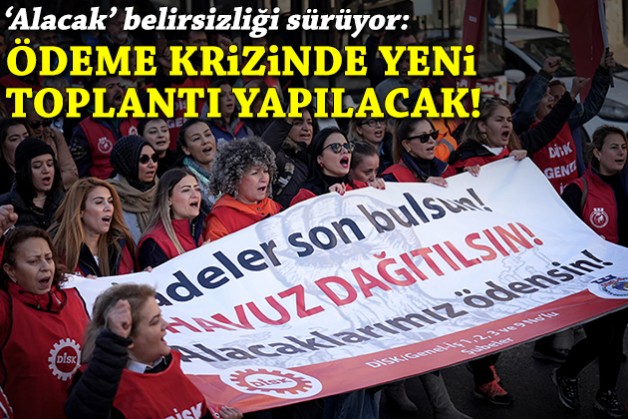 'Alacak' belirsizliği sürüyor: Ödeme krizinde yeni toplantı yapılacak!