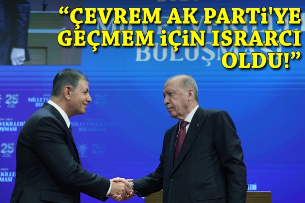 ''Çevrem AK Parti'ye geçmem için ısrarcı oldu!''