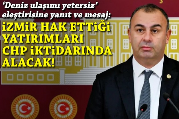 'Deniz ulaşımı yetersiz' eleştirisine yanıt ve mesaj: İzmir hak ettiği yatırımları CHP iktidarında alacak!
