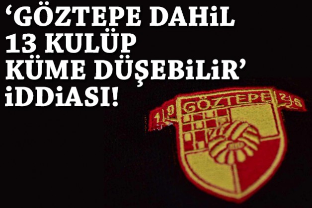 'Göztepe dahil 13 kulüp küme düşebilir' iddiası!