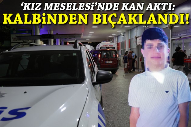 'Kız meselesi' kavgası: 15 yaşındaki Mehmet kalbinden bıçaklandı!