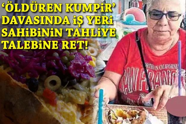 'Öldüren kumpir' davası: 'Kendimiz de yedik' diyen iş yeri sahibinin tahliye talebine ret!