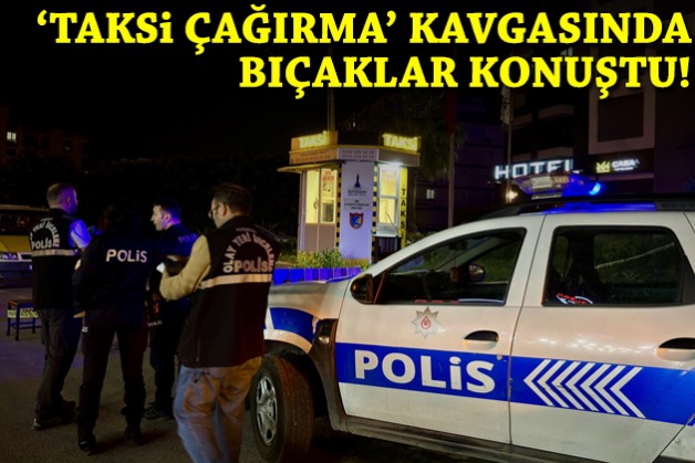 'Taksi çağırma' kavgasında bıçaklar konuştu!