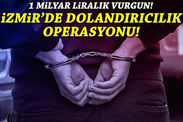 1 milyarlık vurgun: İzmir'de dolandırıcılık operasyonu!