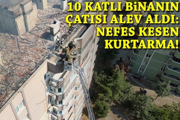 10 katlı binanın çatısı alev aldı: Nefes kesen kurtarma!