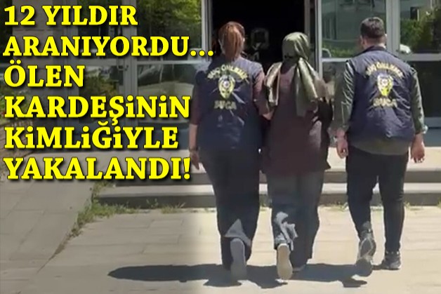 12 yıldır aranıyordu... İzmir'de ölen kız kardeşinin kimliğiyle yakalandı