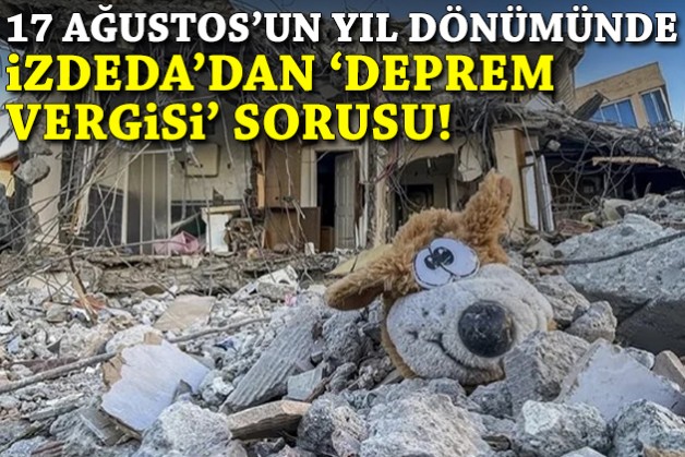 17 Ağustos'un yıl dönümünde İZDEDA'dan deprem vergisi sorusu!