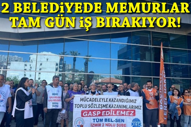 2 belediyede memurlar tam gün iş bırakıyor!