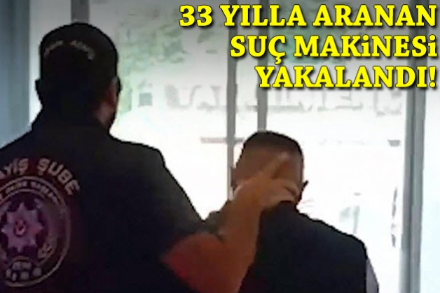 33 yılla aranan suç makinesi yakalandı!