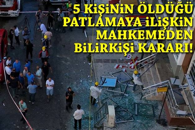 5 kişinin öldüğü patlamaya ilişkin mahkemeden bilirkişi kararı!