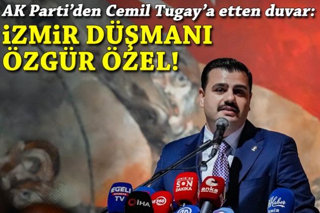 AK Parti'den Cemil Tugay'a etten duvar: İzmir düşmanı Özgür Özel!