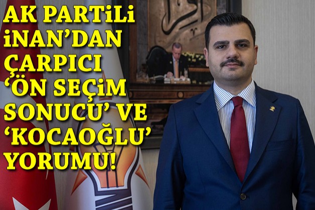 AK Parti'den çarpıcı 'ön seçim sonucu ve Kocaoğlu' yorumu!