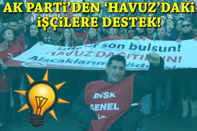 AK Parti'den 'havuz'daki işçilere destek!