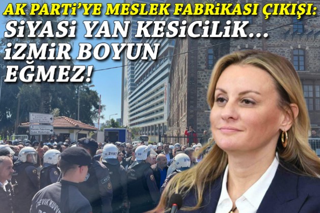 AK Parti'ye Meslek Fabrikası çıkışı: Siyasi yan kesicilik... İzmir boyun eğmez!