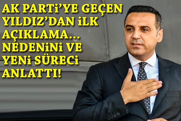 AK Parti'ye geçen Yıldız'dan ilk açıklama: Nedenini ve yeni süreci anlattı!