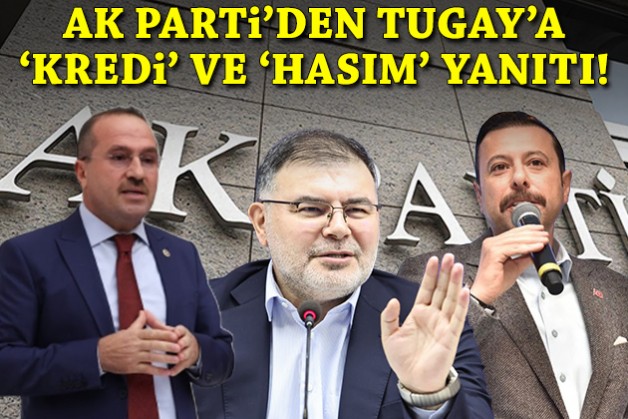 AK Parti’den Tugay’a 'kredi' ve 'hasım' yanıtı!