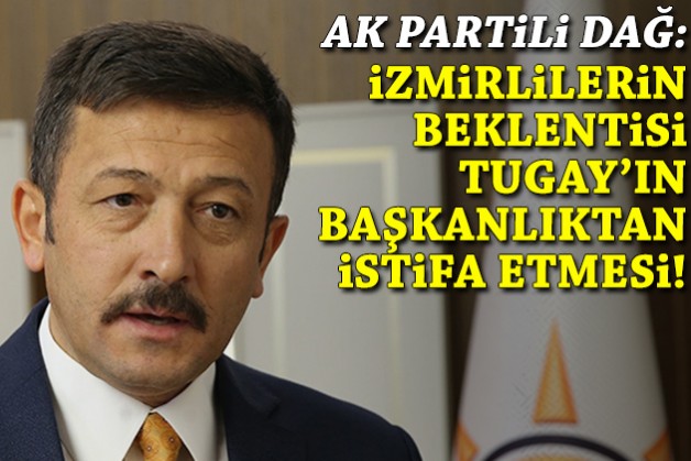 AK Partili Dağ’dan Tugay’a: İzmirlilerin beklentisi başkanlıktan istifa etmesi!