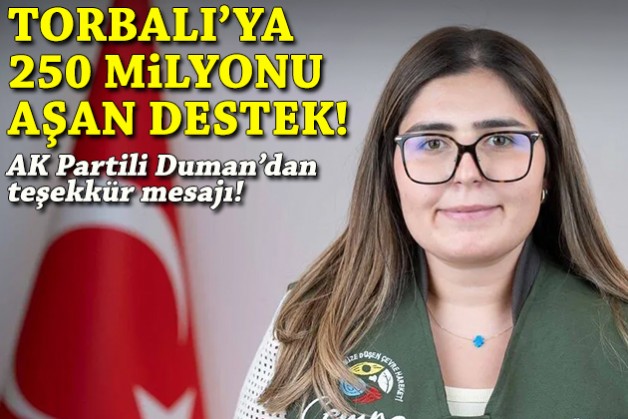 AK Partili Duman'dan teşekkür mesajı: Torbalı'ya 250 milyon TL'yi aşan destek!