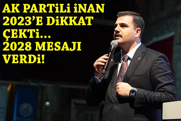 AK Partili İnan 2023'e dikkat çekti, 2028 mesajı verdi!