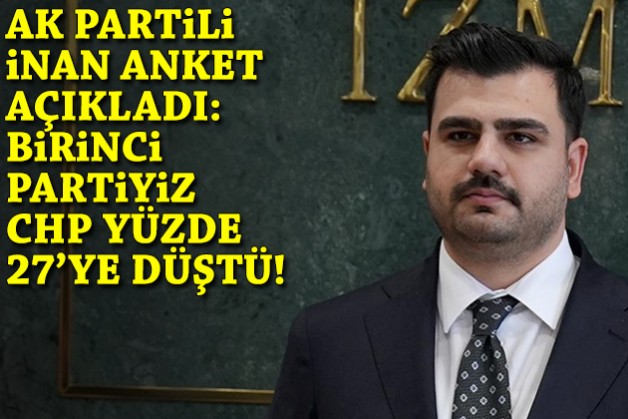 AK Partili İnan anket açıkladı: Birinci partiyiz, CHP yüzde 27'ye düştü!