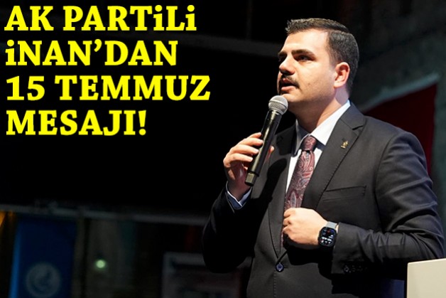AK Partili İnan'dan 15 Temmuz mesajı!
