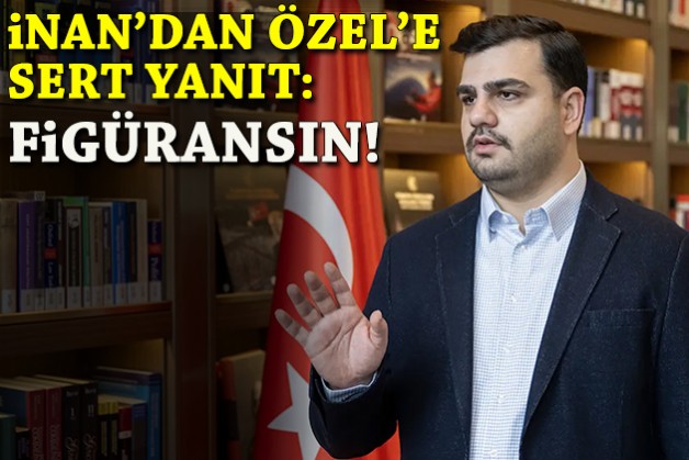 AK Partili İnan'dan CHP Lideri Özel'e sert yanıt: Figüransın!