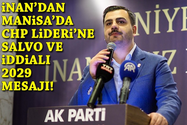 AK Partili İnan'dan Manisa'da CHP Lideri'ne salvo ve 2029 mesajı!