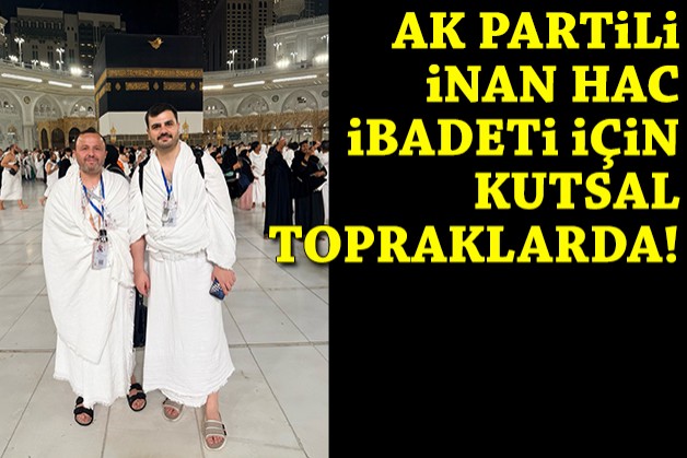 AK Partili İnan hac ibadeti için kutsal topraklarda!