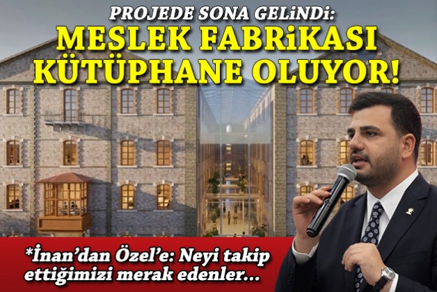 AK Partili İnan projede sona gelindiğini duyurdu: Meslek Fabrikası kütüphane oluyor!