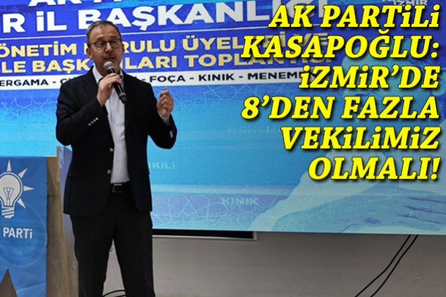 AK Partili Kasapoğlu: İzmir'de 8'den fazla vekilimiz olmalı!