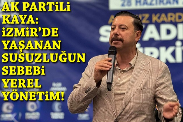 AK Partili Kaya: İzmir'de yaşanan susuzluğun sebebi yerel yönetim!