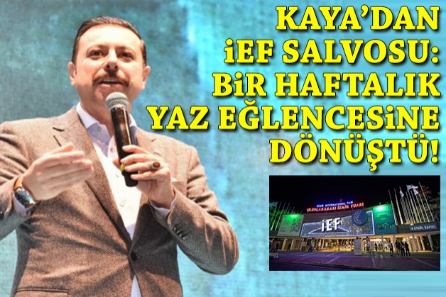 AK Partili Kaya'da İEF salvosu: Bir haftalık yaz eğlencesine dönüştü!