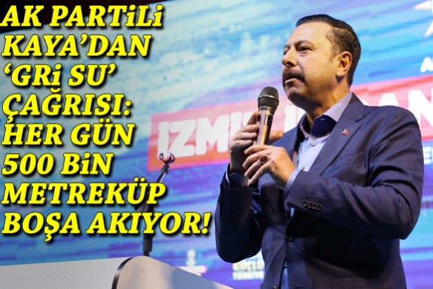 AK Partili Kaya'dan 'gri su' çağrısı: Her gün 500 bin metreküp boşa akıyor!