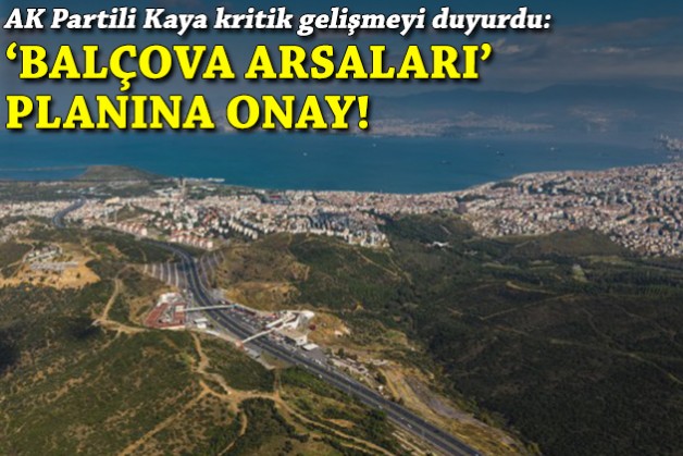 AK Partili Kaya, kritik gelişmeyi duyurdu: 'Balçova arsaları' planına onay!