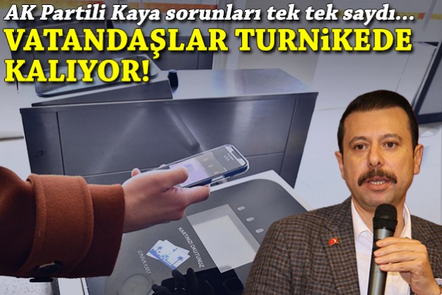 AK Partili Kaya, sorunları tek tek saydı... Akıllı ulaşım dedikleri, daha turnikeden geçemiyor!