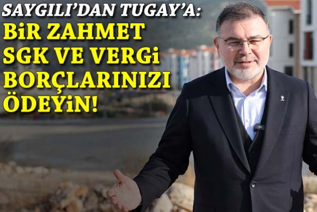 AK Partili Saygılı'dan Tugay'a kredi yanıtı: Bir zahmet SGK ve vergi borçlarını ödeyin!