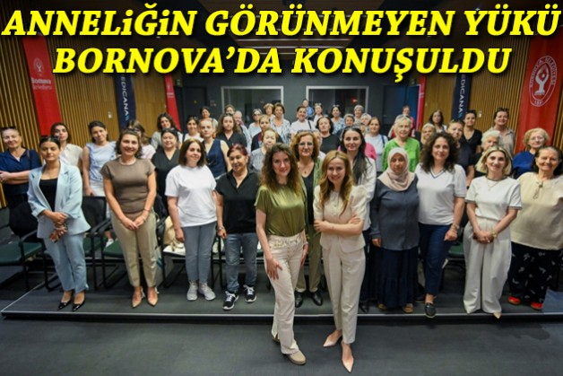 Anneliğin görünmeyen yükü Bornova’da masaya yatırıldı