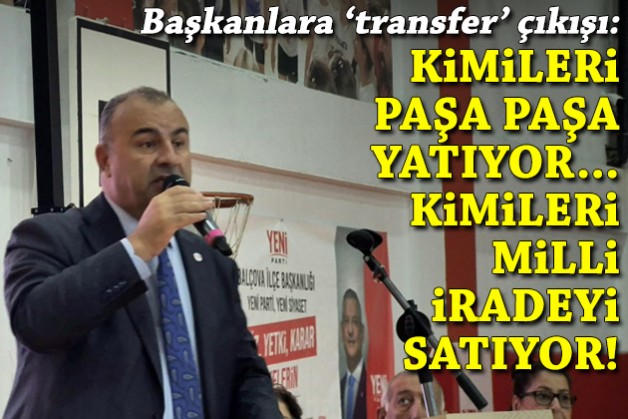 Arslan'dan başkanlara 'transfer' çıkışı: Milli iradeyi satıyorlar!