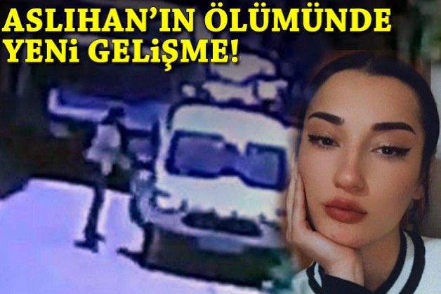 Aslıhan'ın ölümünde yeni gelişme!