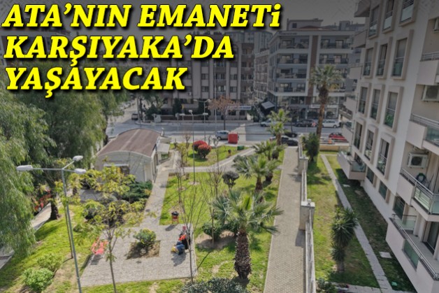 Ata’nın emaneti Karşıyaka’da yaşayacak