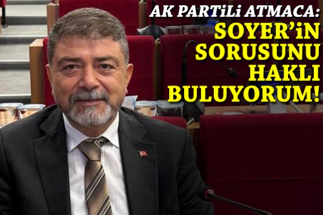 Atmaca'dan 'ihale' eleştirisi: Soyer'in sorusunu haklı buluyorum!