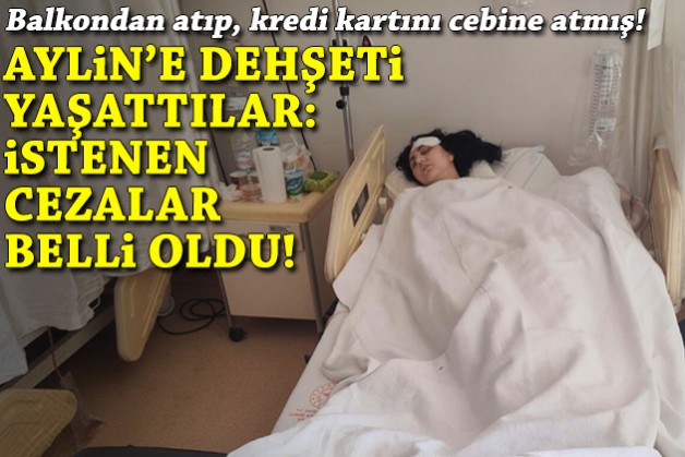 Aylin'e dehşeti yaşattılar: İstenen cezalar belli oldu!