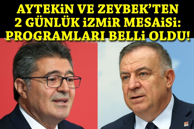 Aytekin ve Zeybek’ten 2 günlük İzmir mesaisi: Programları belli oldu
