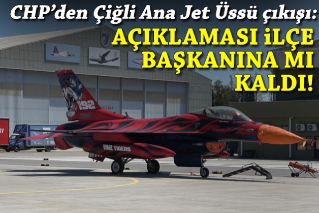 Bağcıoğlu'ndan Çiğli Ana Jet Üssü çıkışı: Açıklaması ilçe başkanına mı kaldı!