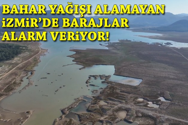 Bahar yağışı alamayan İzmir'de barajlar tehlike sinyalleri veriyor