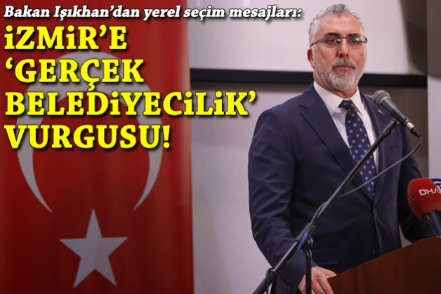 Bakan Işıkhan: İzmir'i gerçek belediyecilikle buluşturmalıyız!