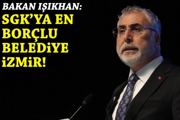 Bakan Işıkhan: SGK’ya en borçlu belediye İzmir