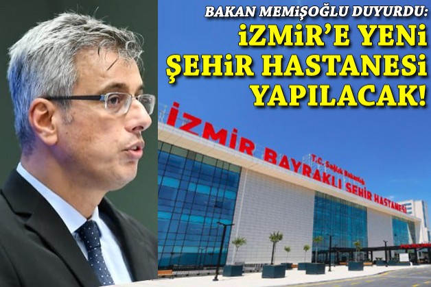 Bakan Memişoğlu duyurdu: İzmir'e yeni şehir hastanesi!